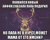 Появился новый айфон,сказала папа подарил Но папа не в курсе,может мама от его имени?