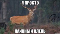 я просто наивный олень