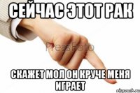 сейчас этот рак скажет мол он круче меня играет