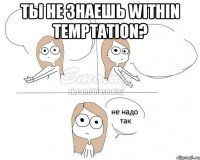 Ты не знаешь Within Temptation? 