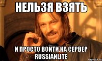 НЕЛЬЗЯ ВЗЯТЬ И ПРОСТО ВОЙТИ НА СЕРВЕР RussianLite