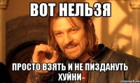 вот нельзя просто взять и не пиздануть хуйни