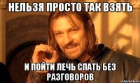 Нельзя просто так взять И пойти лечь спать без разговоров