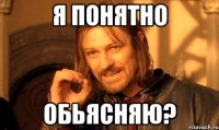 Я ПОНЯТНО ОБЬЯСНЯЮ?