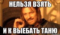 Нельзя взять И к выебать Таню
