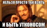 нельзя просто так взять и быть утконосом