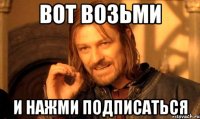 Вот возьми И нажми подписаться
