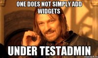 one does not simply add widgets under testadmin