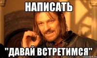 написать "давай встретимся"