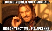 Я всемогущий, я могу написать Любой текст тут... P.S. Арсений