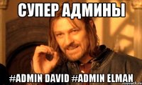 Супер Админы #admin David #admin Elman