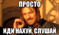 Просто Иди нахуй, слушай