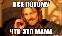 Все потому что это мама