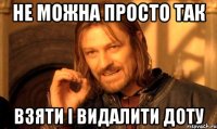 Не можна просто так взяти і видалити доту