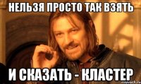 нельзя просто так взять и сказать - кластер