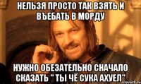 Нельзя просто так взять и въебать в морду нужно обезательно сначало сказать " ты чё сука ахуел"