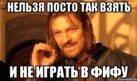 Нельзя посто так взять И не играть в фифу