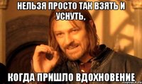 нельзя просто так взять и уснуть, когда пришло вдохновение
