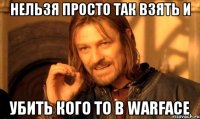 Нельзя просто так взять и Убить кого то в Warface