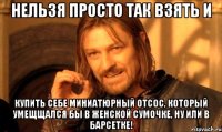 Нельзя просто так взять и купить себе миниатюрный отсос, который умещщался бы в женской сумочке, ну или в барсетке!