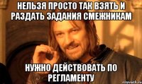 Нельзя просто так взять и раздать задания смежникам Нужно действовать по регламенту
