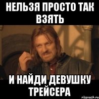 нельзя просто так взять и найди девушку трейсера