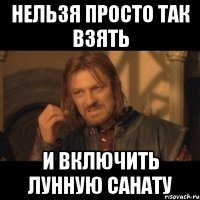 Нельзя просто так взять и включить лунную санату