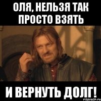 Оля, нельзя так просто взять и вернуть долг!