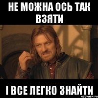 не можна ось так взяти і все легко знайти