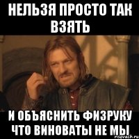 Нельзя просто так взять И объяснить физруку что виноваты не мы