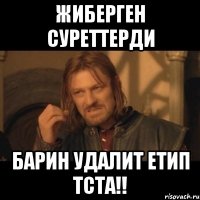 жиберген суреттерди барин удалит етип тста!!