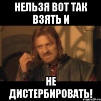 Нельзя вот так взять и не дистербировать!