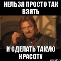 Нельзя просто так взять И сделать такую красоту