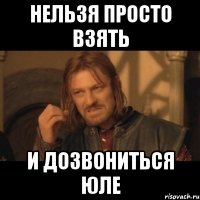 Нельзя просто взять И дозвониться Юле