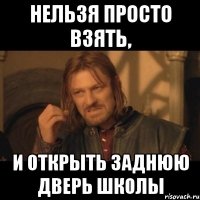 Нельзя просто взять, и открыть заднюю дверь школы