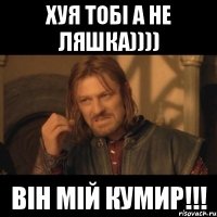 Хуя тобі а не Ляшка)))) Він мій кумир!!!