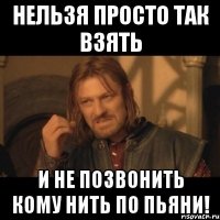 Нельзя просто так взять и не позвонить кому нить по пьяни!