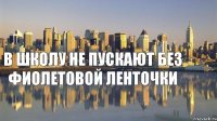 в школу не пускают без фиолетовой ленточки