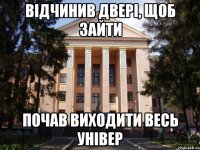 Відчинив двері, щоб зайти Почав виходити весь універ