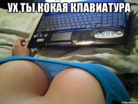 УХ ТЫ КОКАЯ КЛАВИАТУРА 