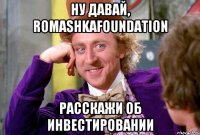 Ну давай, Romashkafoundation расскажи об инвестировании