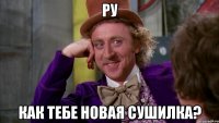 Ру Как тебе новая сушилка?