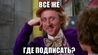 всё же где подписать?