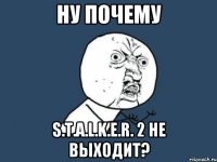 НУ ПОЧЕМУ S.T.A.L.K.E.R. 2 не выходит?