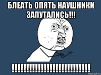 Блеать опять наушники Запутались!!! !!!!!!!!!!!!!!!!!!!!!!!!!!!