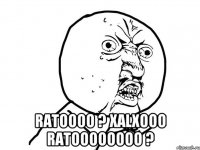  RATOOOO ? XALXOOO RATOOOOOOOO ?