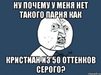 Ну почему у меня нет такого парня как Кристиан из 50 оттенков серого?