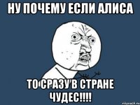 Ну почему если Алиса То сразу в Стране Чудес!!!!