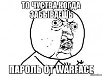 то чуства когда забываешь пароль от WARFACE