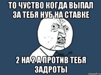 То чуство когда выпал за тебя нуб на ставке 2 на 2 а против тебя задроты